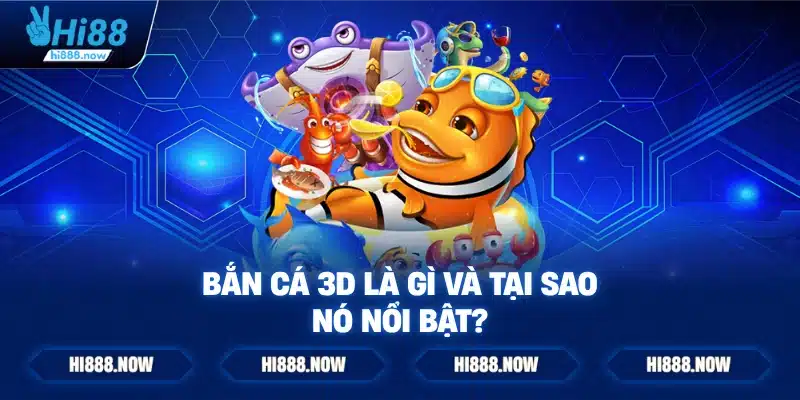 Bắn cá 3D là gì và tại sao nó nổi bật?