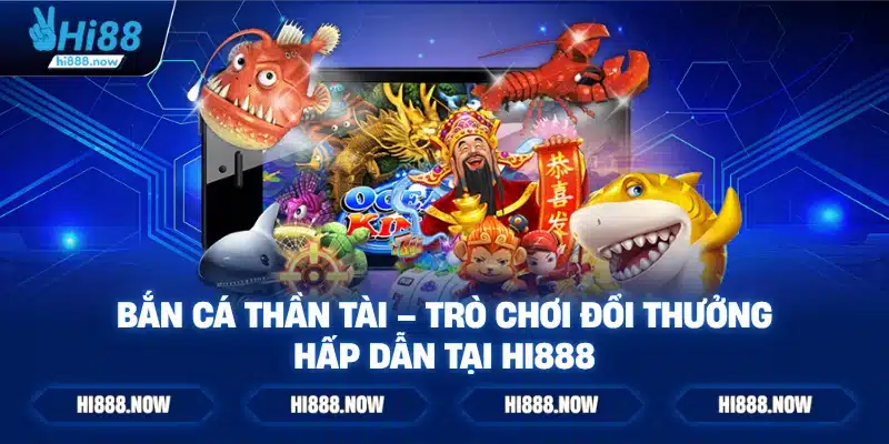 Bắn Cá Thần Tài – Trò Chơi Đổi Thưởng Hấp Dẫn Tại Hi888