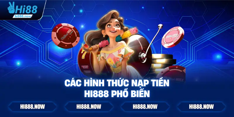 Các Hình Thức Nạp Tiền HI888 Phổ Biến