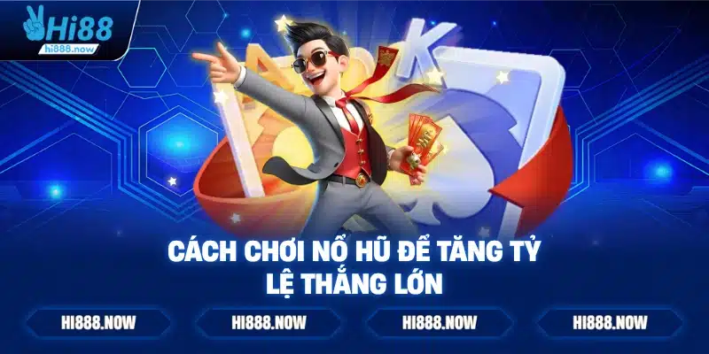 Cách chơi nổ hũ để tăng tỷ lệ thắng lớn