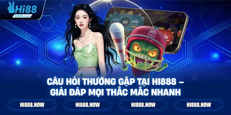Câu hỏi thường gặp tại Hi888 – Giải đáp mọi thắc mắc nhanh