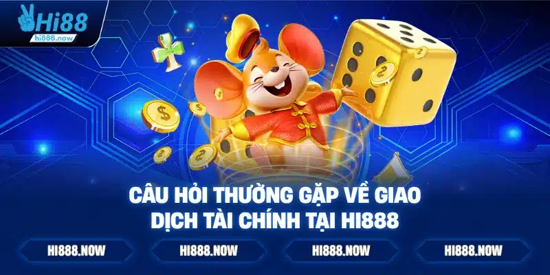 Câu hỏi thường gặp về giao dịch tài chính tại Hi888