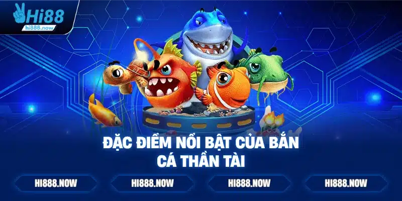 Đặc điểm nổi bật của bắn cá thần tài