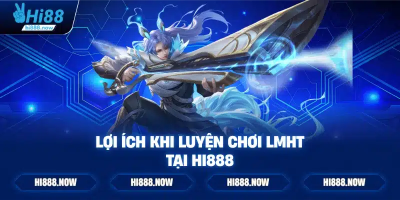 Lợi ích khi luyện chơi LMHT tại HI888