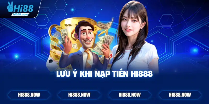 Lưu Ý Khi Nạp Tiền HI888