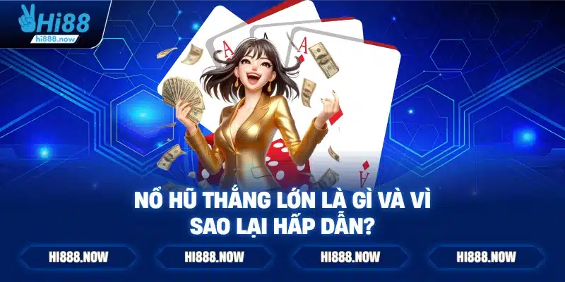 Nổ hũ thắng lớn là gì và vì sao lại hấp dẫn?