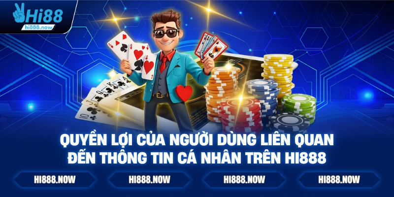 Quyền lợi của người dùng liên quan đến thông tin cá nhân trên Hi888