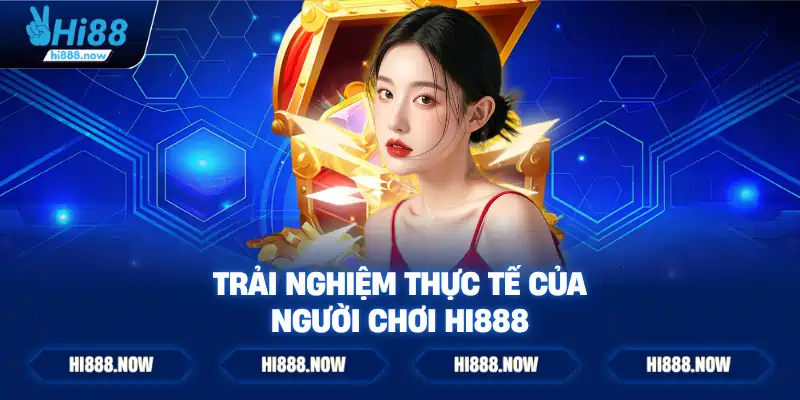 Trải nghiệm thực tế của người chơi HI888